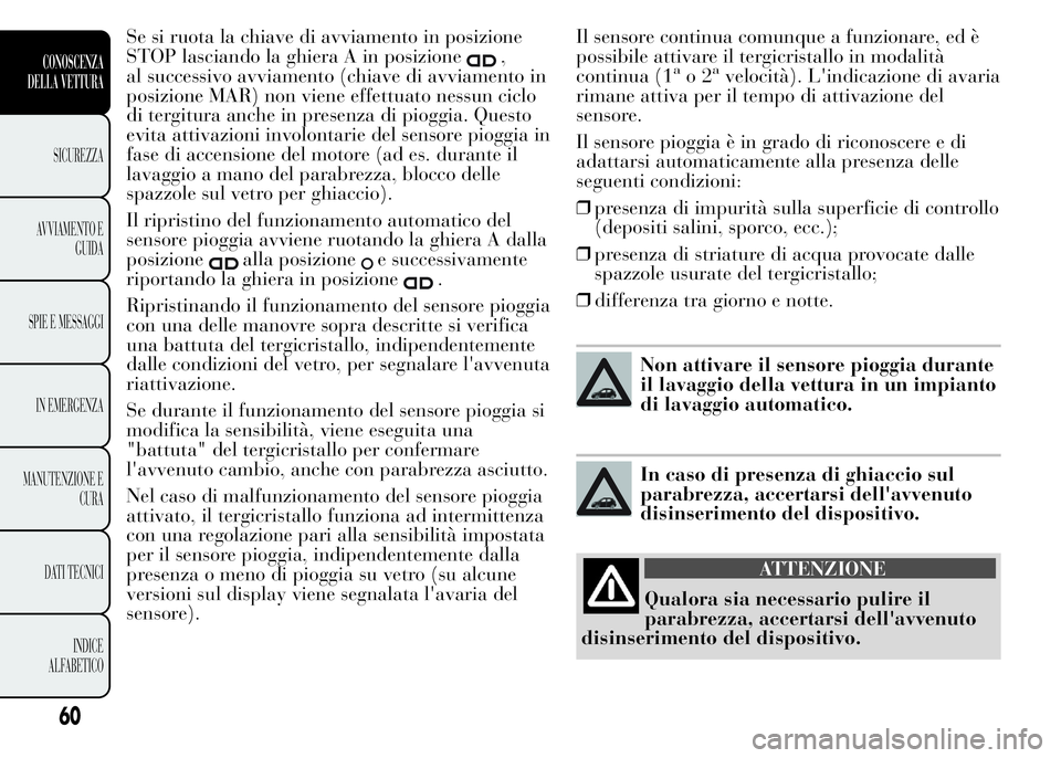 Lancia Ypsilon 2015 Libretto Uso Manutenzione (in Italian) Se si ruota la chiave di avviamento in posizione
STOP lasciando la ghiera A in posizione
,
al successivo avviamento (chiave di avviamento in
posizione MAR) non viene effettuato nessun ciclo
di tergitu Lancia Ypsilon 2015 Libretto Uso Manutenzione (in Italian) Se si ruota la chiave di avviamento in posizione
STOP lasciando la ghiera A in posizione
,
al successivo avviamento (chiave di avviamento in
posizione MAR) non viene effettuato nessun ciclo
di tergitu