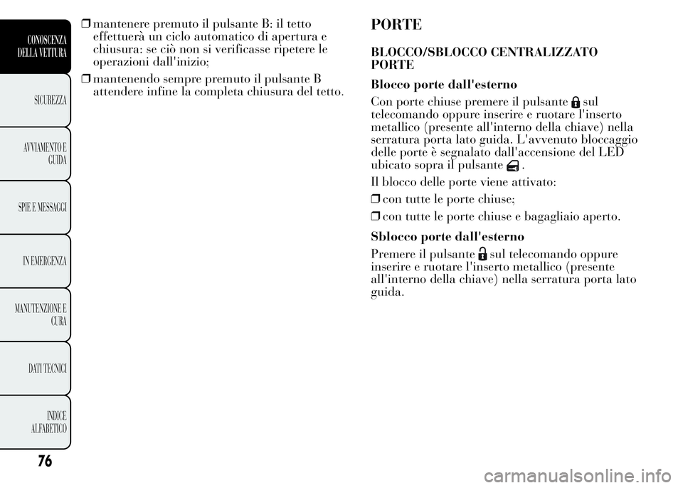 Lancia Ypsilon 2015 Libretto Uso Manutenzione (in Italian) ❒mantenere premuto il pulsante B: il tetto
effettuerà un ciclo automatico di apertura e
chiusura: se ciò non si verificasse ripetere le
operazioni dall'inizio;
❒mantenendo sempre premuto il Lancia Ypsilon 2015 Libretto Uso Manutenzione (in Italian) ❒mantenere premuto il pulsante B: il tetto
effettuerà un ciclo automatico di apertura e
chiusura: se ciò non si verificasse ripetere le
operazioni dall'inizio;
❒mantenendo sempre premuto il