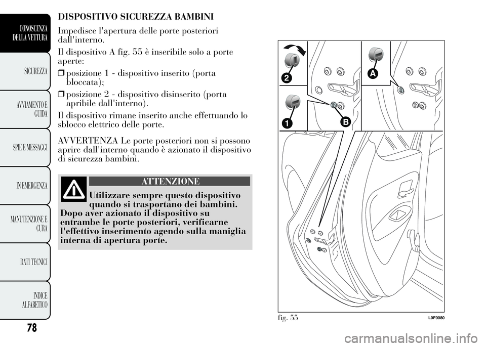 Lancia Ypsilon 2015  Libretto Uso Manutenzione (in Italian) DISPOSITIVO SICUREZZA BAMBINI
Impedisce l'apertura delle porte posteriori
dall'interno.
Il dispositivo A fig. 55 è inseribile solo a porte
aperte:
❒posizione 1 - dispositivo inserito (porta