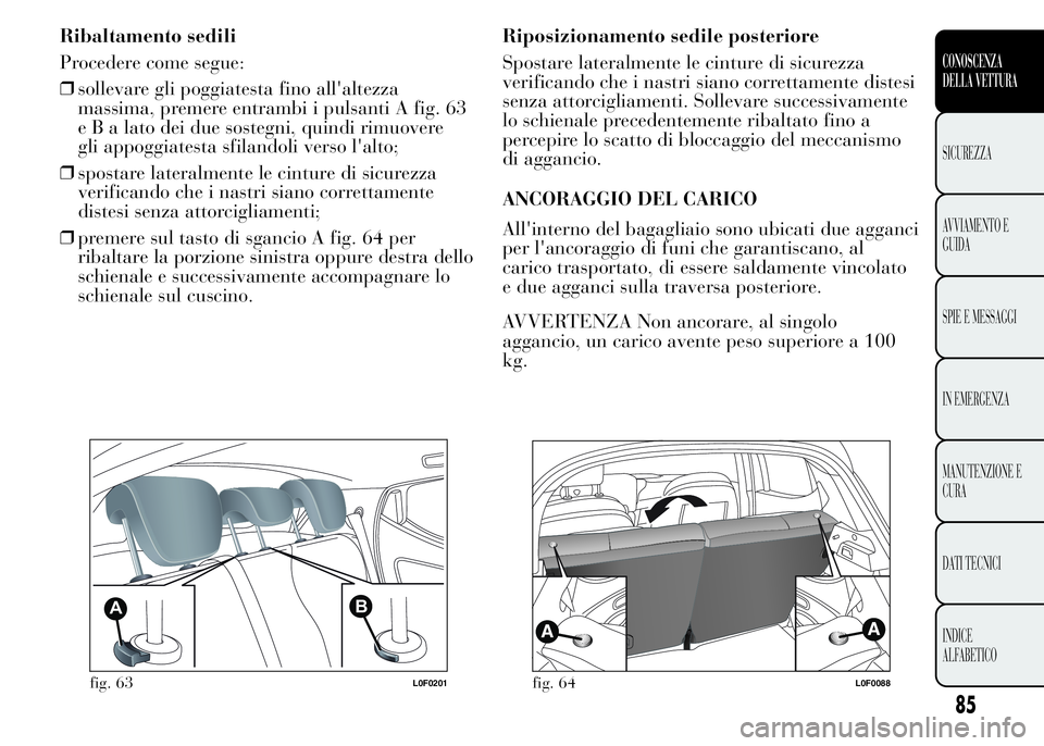 Lancia Ypsilon 2015  Libretto Uso Manutenzione (in Italian) Ribaltamento sedili
Procedere come segue:
❒sollevare gli poggiatesta fino all'altezza
massima, premere entrambi i pulsanti A fig. 63
e B a lato dei due sostegni, quindi rimuovere
gli appoggiates