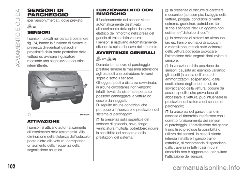 Lancia Ypsilon 2019 Libretto Uso Manutenzione (in Italian) SENSORI DI
PARCHEGGIO
(per versioni/mercati, dove previsto)
38)
SENSORI
I sensori, ubicati nel paraurti posteriore
fig. 74, hanno la funzione di rilevare la
presenza di eventuali ostacoli in
prossimit Lancia Ypsilon 2019 Libretto Uso Manutenzione (in Italian) SENSORI DI
PARCHEGGIO
(per versioni/mercati, dove previsto)
38)
SENSORI
I sensori, ubicati nel paraurti posteriore
fig. 74, hanno la funzione di rilevare la
presenza di eventuali ostacoli in
prossimit