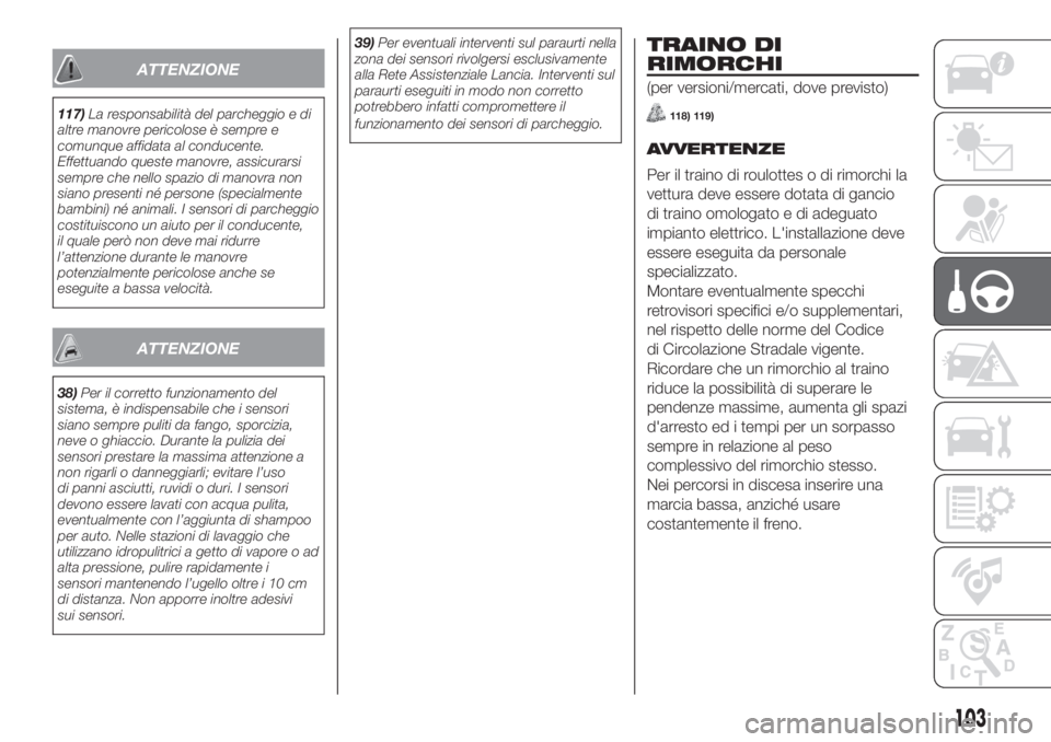 Lancia Ypsilon 2019  Libretto Uso Manutenzione (in Italian) ATTENZIONE
117)La responsabilità del parcheggio e di
altre manovre pericolose è sempre e
comunque affidata al conducente.
Effettuando queste manovre, assicurarsi
sempre che nello spazio di manovra n