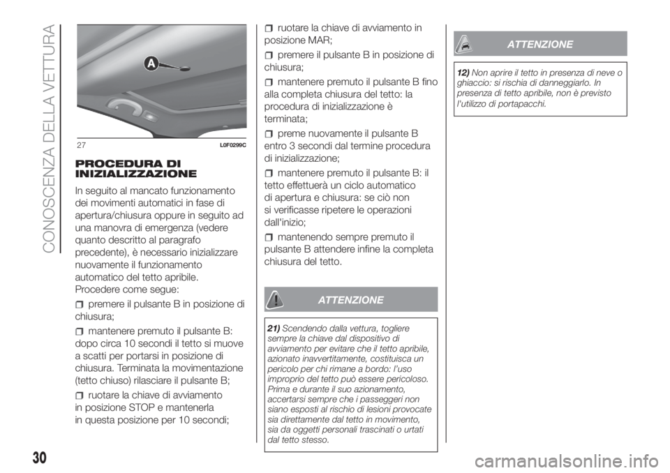 Lancia Ypsilon 2020  Libretto Uso Manutenzione (in Italian) PROCEDURA DI
INIZIALIZZAZIONE
In seguito al mancato funzionamento
dei movimenti automatici in fase di
apertura/chiusura oppure in seguito ad
una manovra di emergenza (vedere
quanto descritto al paragr