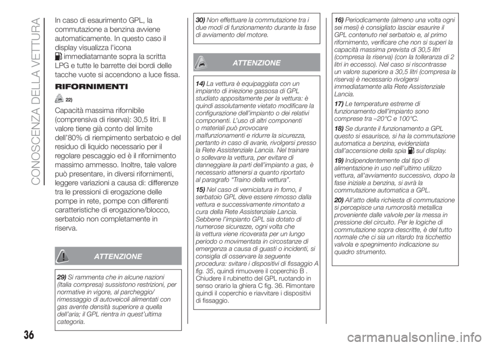 Lancia Ypsilon 2020  Libretto Uso Manutenzione (in Italian) In caso di esaurimento GPL, la
commutazione a benzina avviene
automaticamente. In questo caso il
display visualizza l'icona
immediatamante sopra la scritta
LPG e tutte le barrette dei bordi delle
