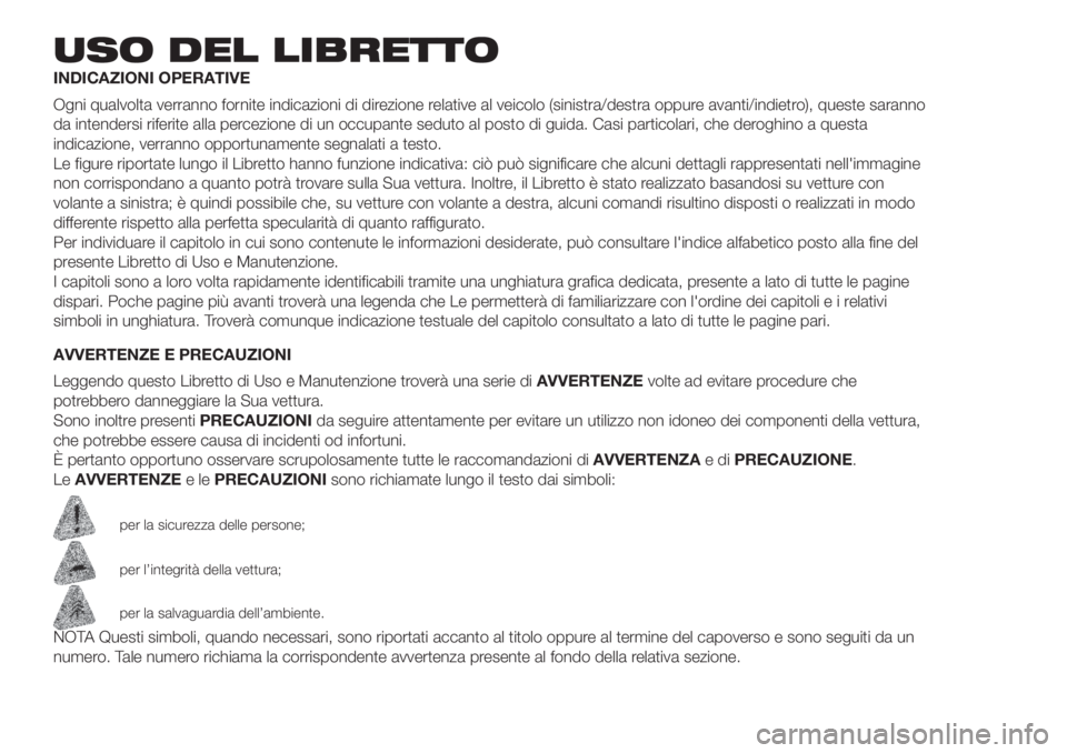 Lancia Ypsilon 2020 Libretto Uso Manutenzione (in Italian) USO DEL LIBRETTO
INDICAZIONI OPERATIVE
Ogni qualvolta verranno fornite indicazioni di direzione relative al veicolo (sinistra/destra oppure avanti/indietro), queste saranno
da intendersi riferite alla Lancia Ypsilon 2020 Libretto Uso Manutenzione (in Italian) USO DEL LIBRETTO
INDICAZIONI OPERATIVE
Ogni qualvolta verranno fornite indicazioni di direzione relative al veicolo (sinistra/destra oppure avanti/indietro), queste saranno
da intendersi riferite alla