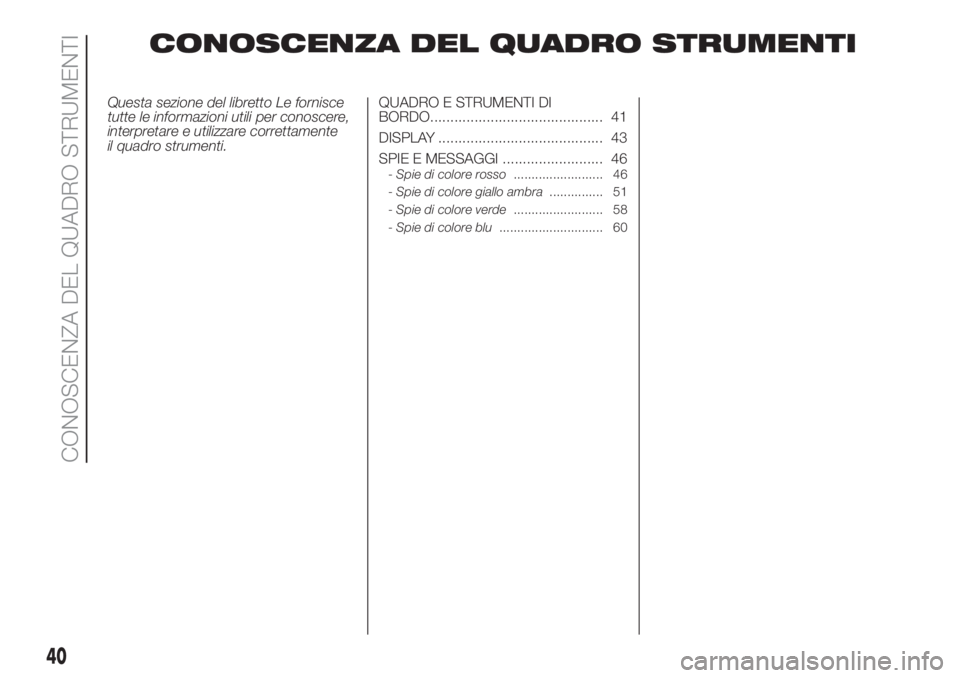 Lancia Ypsilon 2020  Libretto Uso Manutenzione (in Italian) CONOSCENZA DEL QUADRO STRUMENTI
Questa sezione del libretto Le fornisce
tutte le informazioni utili per conoscere,
interpretare e utilizzare correttamente
il quadro strumenti.QUADRO E STRUMENTI DI
BOR