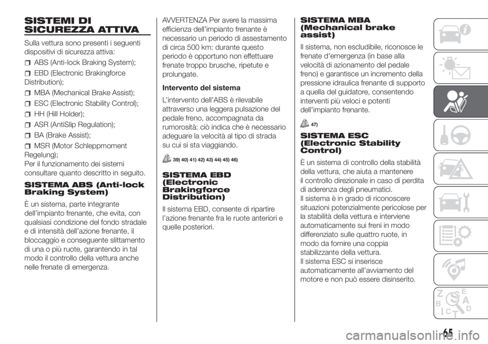 Lancia Ypsilon 2019 Libretto Uso Manutenzione (in Italian) SISTEMI DI
SICUREZZA ATTIVA
Sulla vettura sono presenti i seguenti
dispositivi di sicurezza attiva:
ABS (Anti-lock Braking System);
EBD (Electronic Brakingforce
Distribution);
MBA (Mechanical Brake As Lancia Ypsilon 2019 Libretto Uso Manutenzione (in Italian) SISTEMI DI
SICUREZZA ATTIVA
Sulla vettura sono presenti i seguenti
dispositivi di sicurezza attiva:
ABS (Anti-lock Braking System);
EBD (Electronic Brakingforce
Distribution);
MBA (Mechanical Brake As