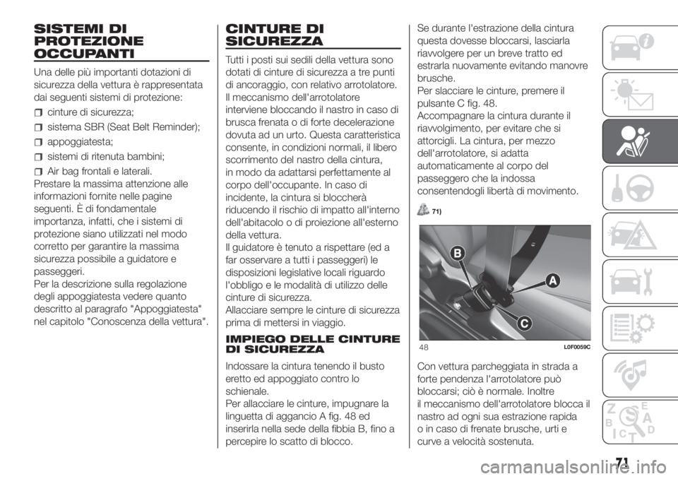Lancia Ypsilon 2019 Libretto Uso Manutenzione (in Italian) SISTEMI DI
PROTEZIONE
OCCUPANTI
Una delle più importanti dotazioni di
sicurezza della vettura è rappresentata
dai seguenti sistemi di protezione:
cinture di sicurezza;
sistema SBR (Seat Belt Reminde Lancia Ypsilon 2019 Libretto Uso Manutenzione (in Italian) SISTEMI DI
PROTEZIONE
OCCUPANTI
Una delle più importanti dotazioni di
sicurezza della vettura è rappresentata
dai seguenti sistemi di protezione:
cinture di sicurezza;
sistema SBR (Seat Belt Reminde