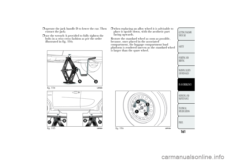 Lancia Ypsilon 2011 Owner handbook (in English) ❒operate the jack handle D to lower the car. Then
extract the jack;
❒use the wrench A provided to fully tighten the
bolts in a criss-cross fashion as per the order
illustrated in fig. 116;❒when Lancia Ypsilon 2011 Owner handbook (in English) ❒operate the jack handle D to lower the car. Then
extract the jack;
❒use the wrench A provided to fully tighten the
bolts in a criss-cross fashion as per the order
illustrated in fig. 116;❒when