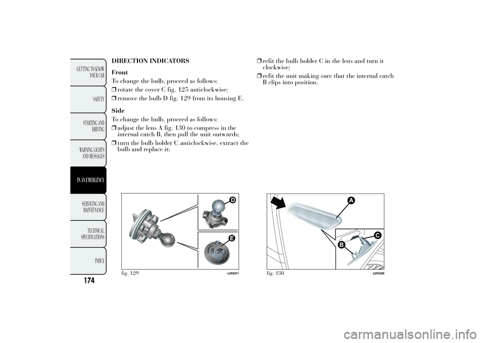 Lancia Ypsilon 2011  Owner handbook (in English) DIRECTION INDICATORS
Front
To change the bulb, proceed as follows:
❒rotate the cover C fig. 125 anticlockwise;
❒remove the bulb D fig. 129 from its housing E.
Side
To change the bulb, proceed as f