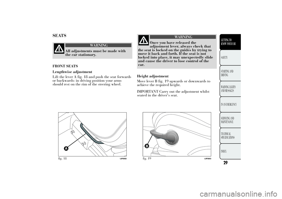Lancia Ypsilon 2011  Owner handbook (in English) SEATS
WARNING
All adjustments must be made with
the car stationary
.
FRONT SEATS
Lengthwise adjustment
Lift the lever A fig. 18 and push the seat forwards
or backwards: in driving position your arms
s