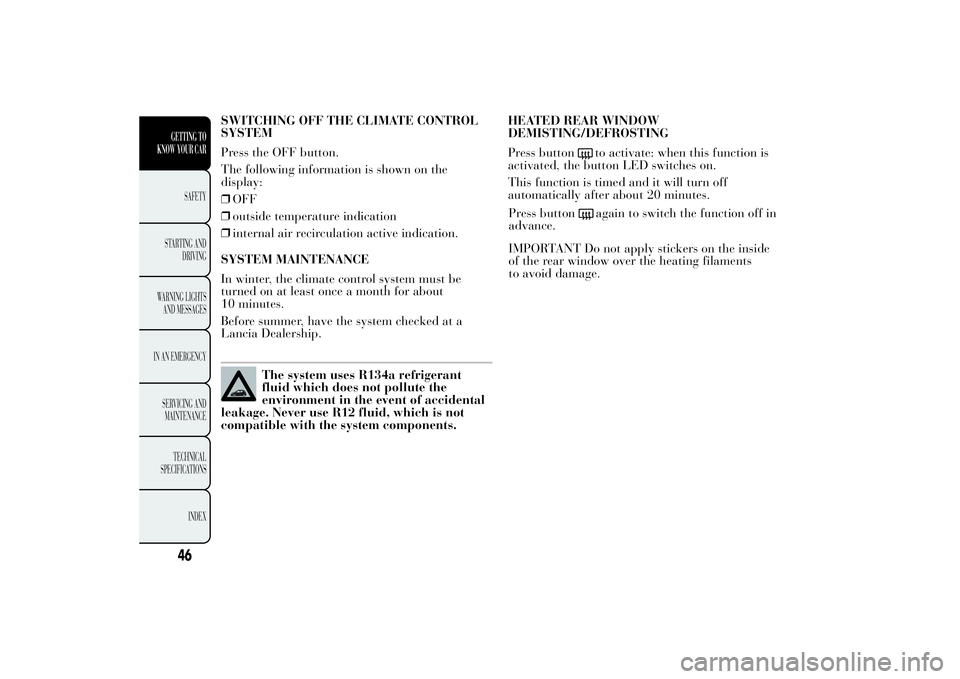 Lancia Ypsilon 2011 Owner handbook (in English) SWITCHING OFF THE CLIMATE CONTROL
SYSTEM
Press the OFF button.
The following information is shown on the
display:
❒OFF
❒outside temperature indication
❒internal air recirculation active indicati Lancia Ypsilon 2011 Owner handbook (in English) SWITCHING OFF THE CLIMATE CONTROL
SYSTEM
Press the OFF button.
The following information is shown on the
display:
❒OFF
❒outside temperature indication
❒internal air recirculation active indicati
