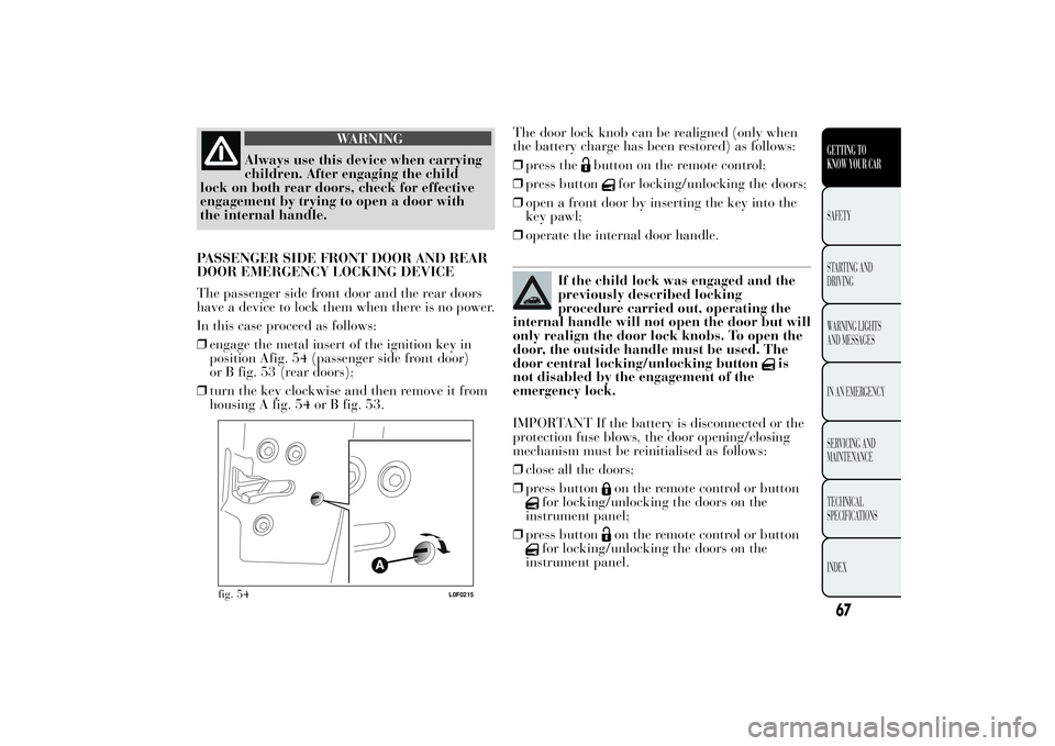 Lancia Ypsilon 2011  Owner handbook (in English) WARNING
Always use this device when carrying
children. After engaging
the child
lock on both rear doors, check for effective
engagement by trying to open a door with
the internal handle.
PASSENGER SID