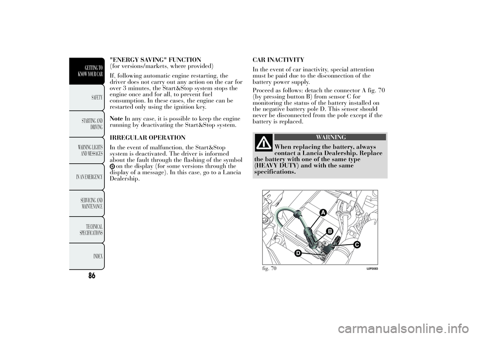 Lancia Ypsilon 2011  Owner handbook (in English) "ENERGY SAVING" FUNCTION
(for versions/markets, where provided)
If, following automatic engine restarting, the
driver does not carry out any action on the car for
over 3 minutes, the Start&Sto