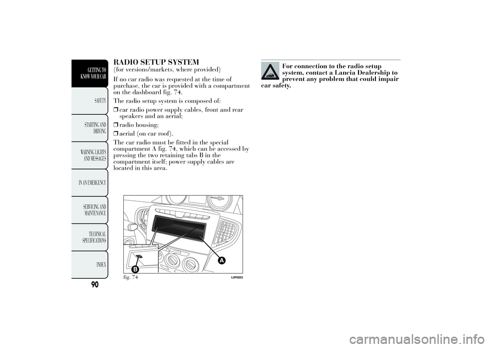 Lancia Ypsilon 2011  Owner handbook (in English) RADIO SETUP SYSTEM(for versions/markets, where provided)
If no car radio was requested at the time of
purchase, the car is provided with a compartment
on the dashboard fig. 74.
The radio setup system 