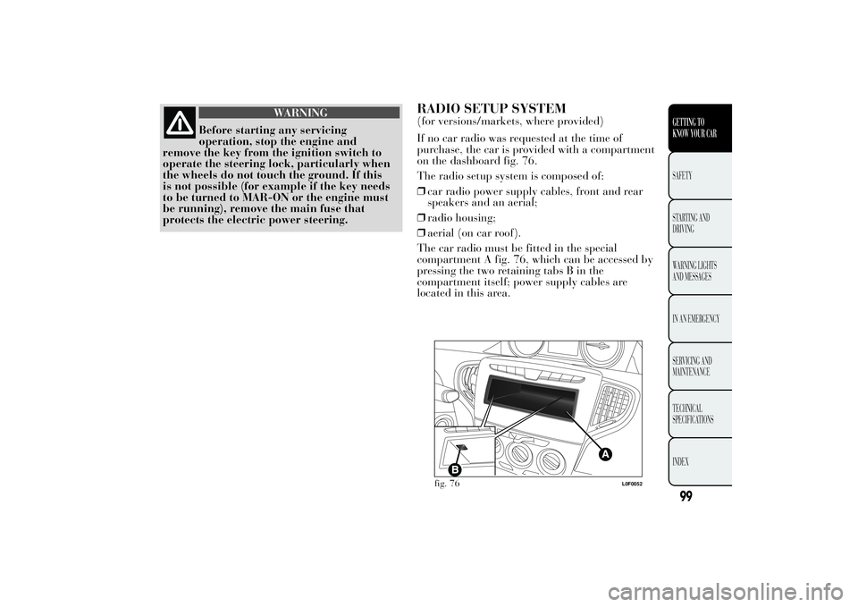 Lancia Ypsilon 2012  Owner handbook (in English) WARNING
Before starting any servicing
operation, stop the engine and
remove the key from the ignition switch to
operate the steering lock, particularly when
the wheels do not touch the ground. If this