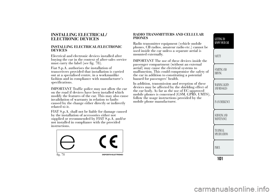 Lancia Ypsilon 2012  Owner handbook (in English) INSTALLING ELECTRICAL/
ELECTRONIC DEVICESINSTALLING ELECTRICAL/ELECTRONIC
DEVICES
Electrical and electronic devices installed after
buying the car in the context of after-sales service
must carry the 