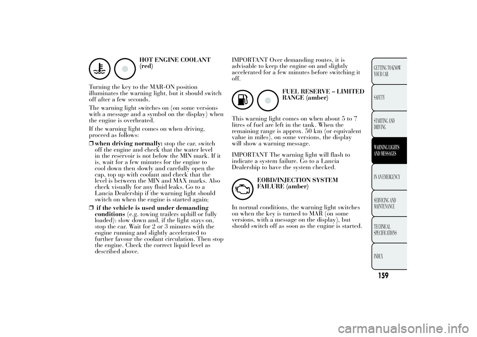 Lancia Ypsilon 2012  Owner handbook (in English) HOT ENGINE COOLANT
(red)
Turning the key to the MAR-ON position
illuminates the warning light, but it should switch
off after a few seconds.
The warning light switches on (on some versions
with a mess