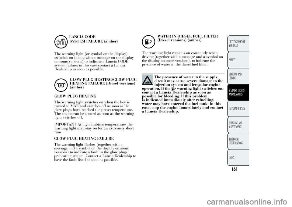Lancia Ypsilon 2012  Owner handbook (in English) LANCIA CODE
The warning light (or symbol on the display)
switches on (along with a message on the display
on some versions) to indicate a Lancia CODE
system failure: in this case contact a Lancia
Deal