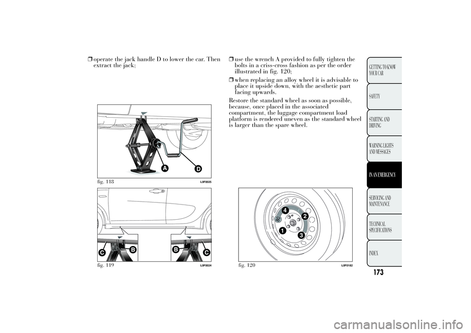 Lancia Ypsilon 2012  Owner handbook (in English) ❒operate the jack handle D to lower the car. Then
extract the jack;❒use the wrench A provided to fully tighten the
bolts in a criss-cross fashion as per the order
illustrated in fig. 120;
❒when 