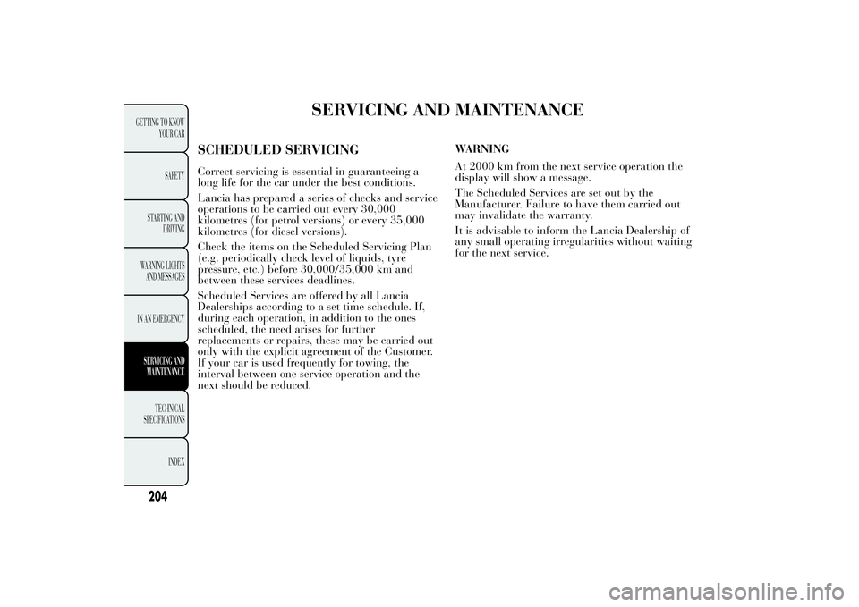 Lancia Ypsilon 2012  Owner handbook (in English) SERVICING AND MAINTENANCE
SCHEDULED SERVICINGCorrect servicing is essential in guaranteeing a
long life for the car under the best conditions.
Lancia has prepared a series of checks and service
operat