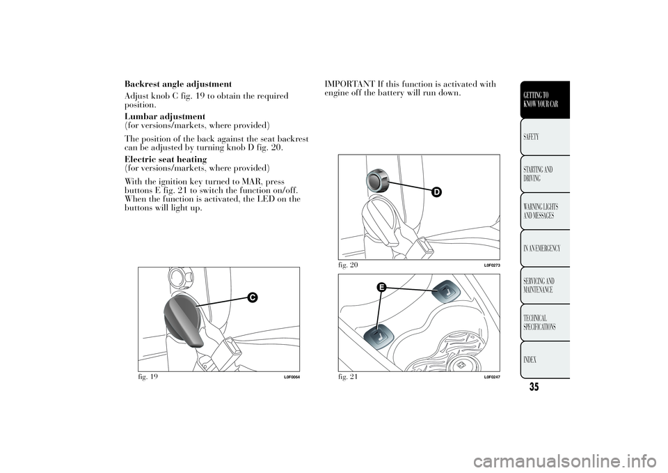 Lancia Ypsilon 2012  Owner handbook (in English) Backrest angle adjustment
Adjust knob C fig. 19 to obtain the required
position.
Lumbar adjustment
(for versions/markets, where provided)
The position of the back against the seat backrest
can be adju