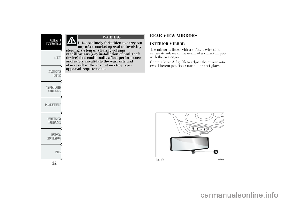 Lancia Ypsilon 2012  Owner handbook (in English) WARNING
It is absolutely forbidden to carry out
any after-market operation involving
steering system or steering column
modifications (e.g. installation of anti-theft
device) that could badly affect p