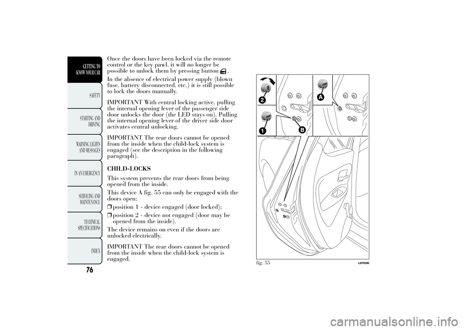 Lancia Ypsilon 2012  Owner handbook (in English) Once the doors have been locked via the remote
control or the key pawl, it will no longer be
possible to unlock them by pressing button
.
In the absence of electrical power supply (blown
fuse, battery