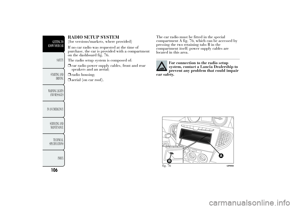 Lancia Ypsilon 2014  Owner handbook (in English) RADIO SETUP SYSTEM(for versions/markets, where provided)
If no car radio was requested at the time of
purchase, the car is provided with a compartment
on the dashboard fig. 76.
The radio setup system 