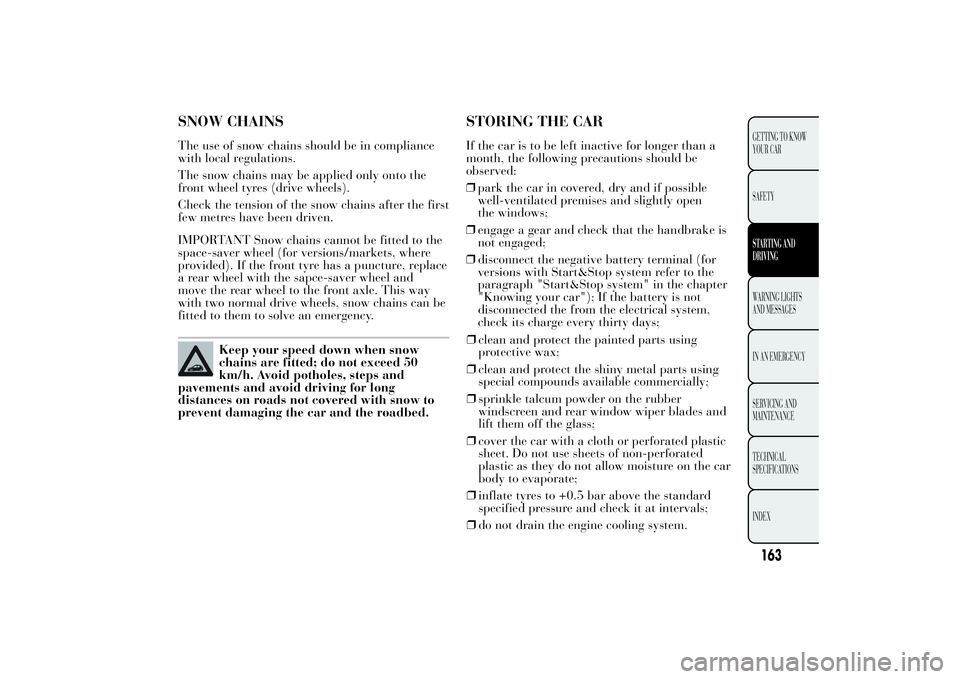 Lancia Ypsilon 2013  Owner handbook (in English) STORING THE CARIf the car is to be left inactive for longer than a
month, the following precautions should be
observed:
❒park the car in covered, dry and if possible
well-ventilated premises and sli
