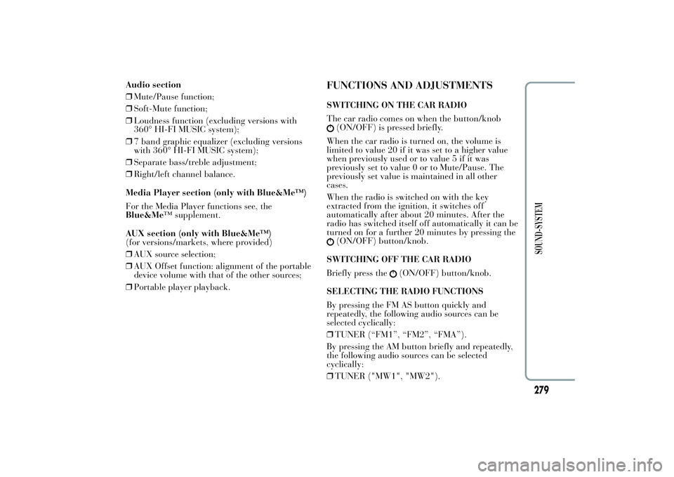 Lancia Ypsilon 2013 Owner handbook (in English) Audio section
❒Mute/Pause function;
❒Soft-Mute function;
❒Loudness function (excluding versions with
360° HI-FI MUSIC system);
❒7 band graphic equalizer (excluding versions
with 360° HI-FI M Lancia Ypsilon 2013 Owner handbook (in English) Audio section
❒Mute/Pause function;
❒Soft-Mute function;
❒Loudness function (excluding versions with
360° HI-FI MUSIC system);
❒7 band graphic equalizer (excluding versions
with 360° HI-FI M