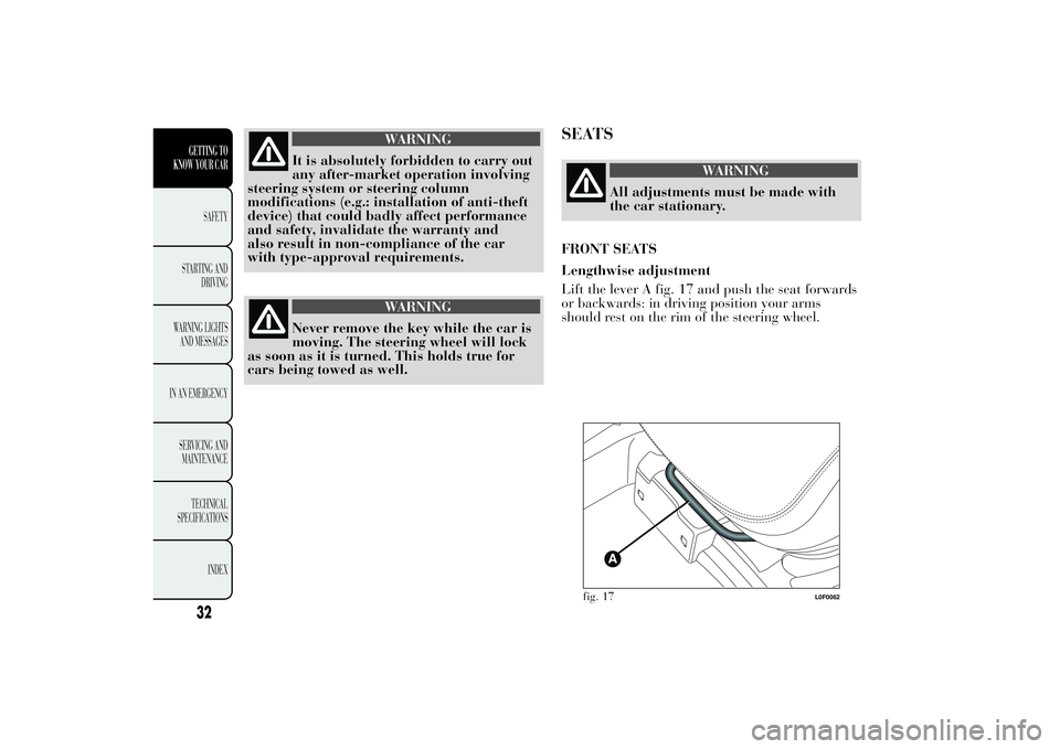 Lancia Ypsilon 2013  Owner handbook (in English) WARNING
It is absolutely forbidden to carry out
any after-market operation involving
steering system or steering column
modifications (e.g.: installation of anti-theft
device) that could badly affect 