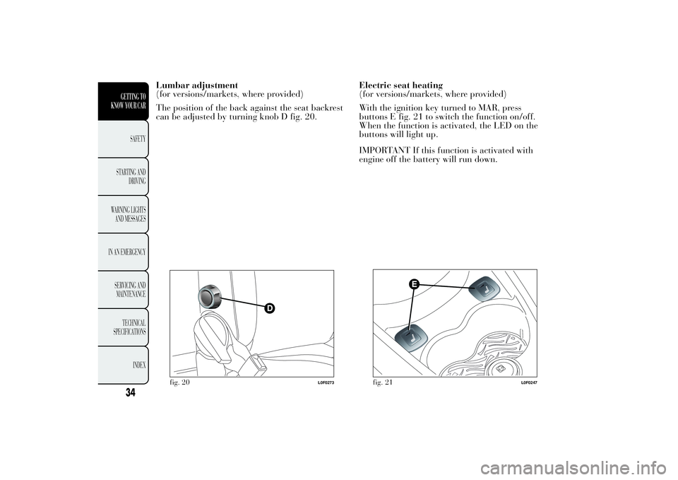 Lancia Ypsilon 2013  Owner handbook (in English) Lumbar adjustment
(for versions/markets, where provided)
The position of the back against the seat backrest
can be adjusted by turning knob D fig. 20.Electric seat heating
(for versions/markets, where