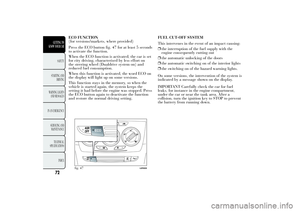 Lancia Ypsilon 2013  Owner handbook (in English) ECO FUNCTION
(for versions/markets, where provided)
Press the ECO button fig. 47 for at least 5 seconds
to activate the function.
When the ECO function is activated, the car is set
for city driving, c