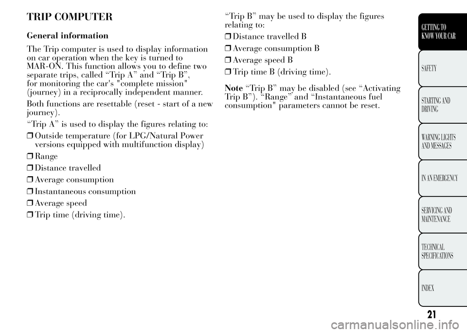 Lancia Ypsilon 2015  Owner handbook (in English) TRIP COMPUTER
General information
The Trip computer is used to display information
on car operation when the key is turned to
MAR-ON. This function allows you to define two
separate trips, called “T