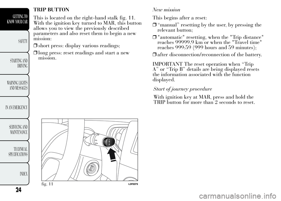 Lancia Ypsilon 2015  Owner handbook (in English) TRIP BUTTON
This is located on the right-hand stalk fig. 11.
With the ignition key turned to MAR, this button
allows you to view the previously described
parameters and also reset them to begin a new
