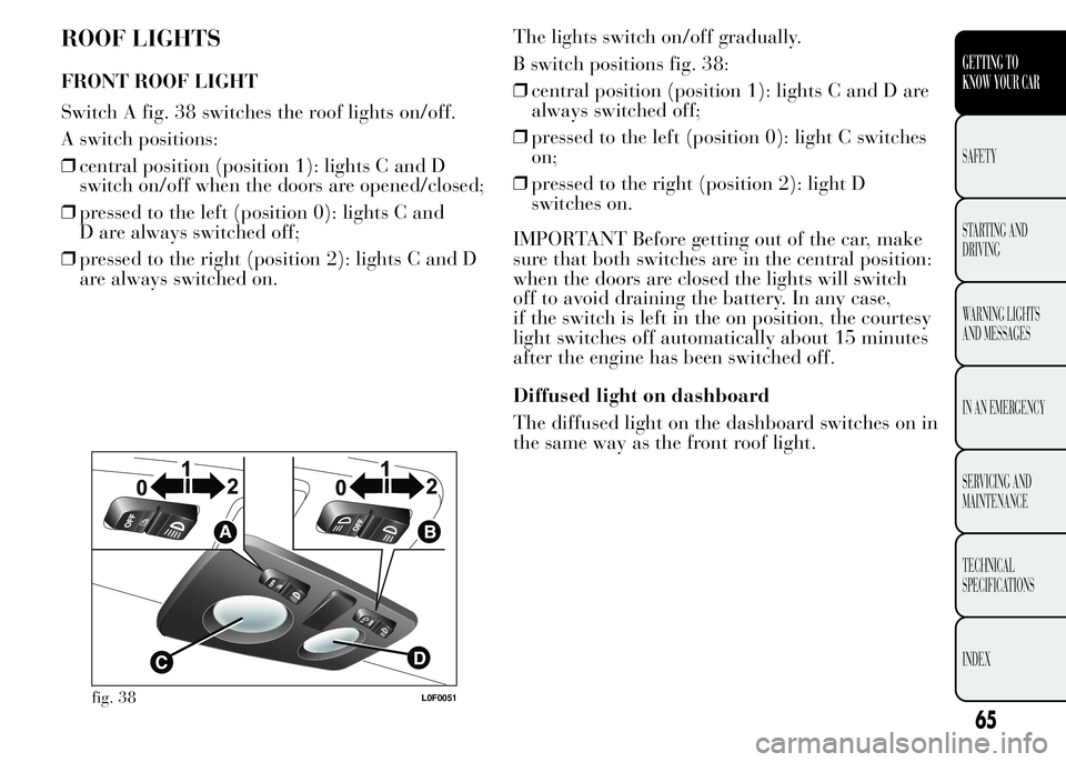 Lancia Ypsilon 2015  Owner handbook (in English) ROOF LIGHTS
FRONT ROOF LIGHT
Switch A fig. 38 switches the roof lights on/off.
A switch positions:
❒central position (position 1): lights C and D
switch on/off when the doors are opened/closed;
❒p