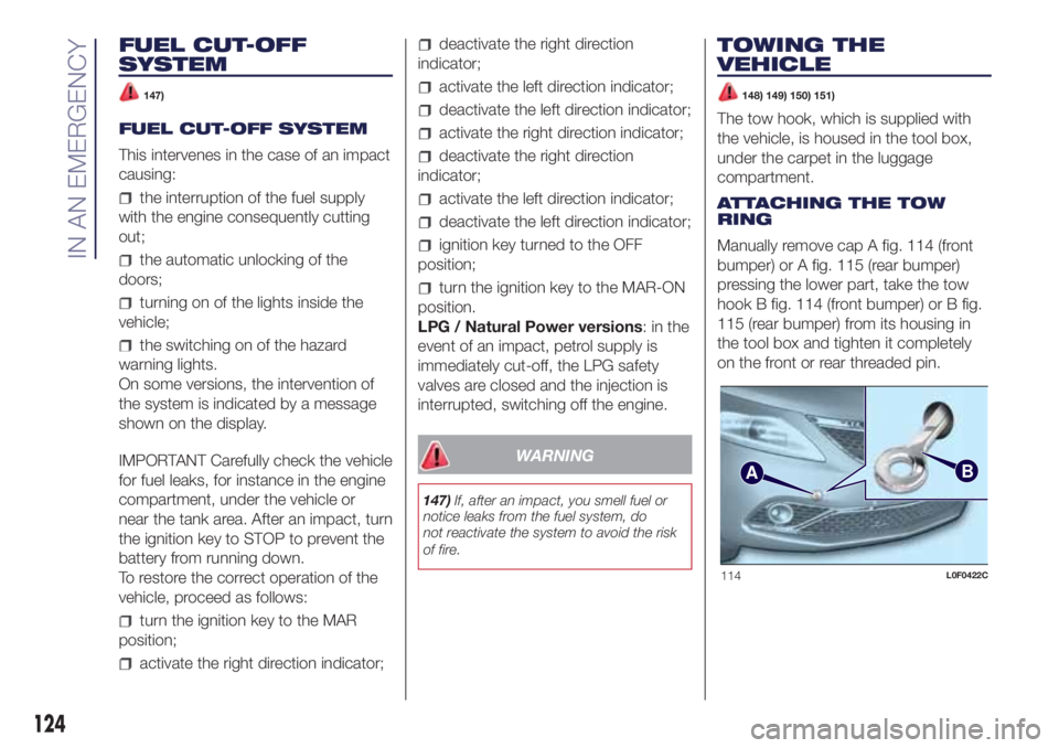 Lancia Ypsilon 2017  Owner handbook (in English) FUEL CUT-OFF
SYSTEM
147)
FUEL CUT-OFF SYSTEM
This intervenes in the case of an impact
causing:
the interruption of the fuel supply
with the engine consequently cutting
out;
the automatic unlocking of 