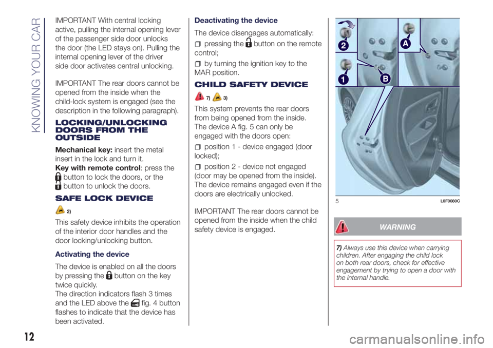 Lancia Ypsilon 2020  Owner handbook (in English) IMPORTANT With central locking
active, pulling the internal opening lever
of the passenger side door unlocks
the door (the LED stays on). Pulling the
internal opening lever of the driver
side door act