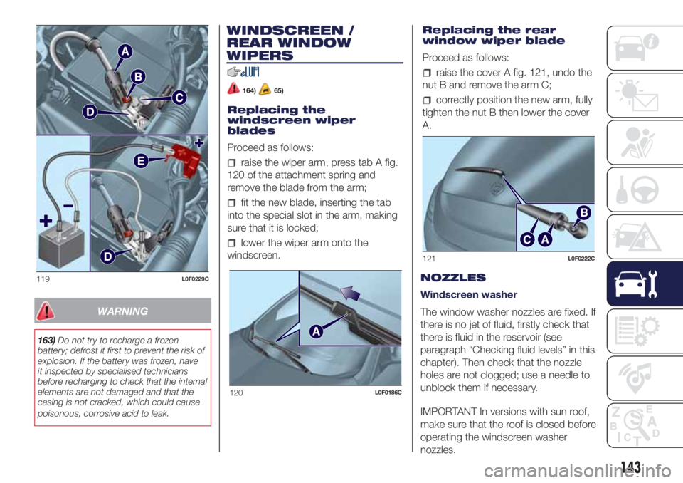 Lancia Ypsilon 2017  Owner handbook (in English) WINDSCREEN /
REAR WINDOW
WIPERS
164)65)
Replacing the
windscreen wiper
blades
Proceed as follows:
raise the wiper arm, press tab A fig.
120 of the attachment spring and
remove the blade from the arm;
