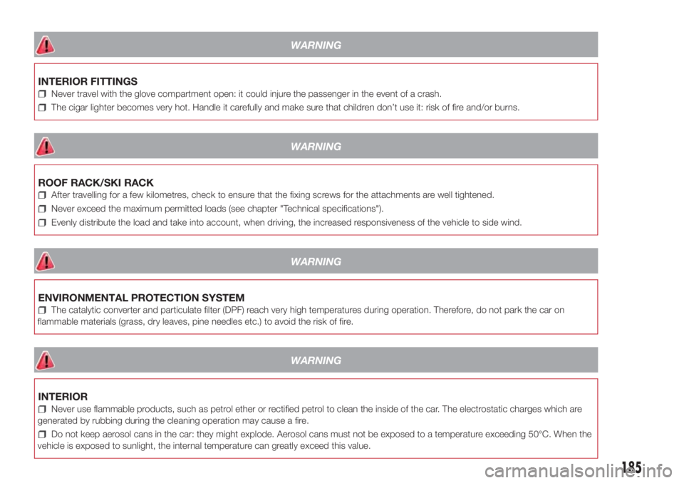 Lancia Ypsilon 2018 Owner handbook (in English) WARNING
INTERIOR FITTINGS
Never travel with the glove compartment open: it could injure the passenger in the event of a crash.
The cigar lighter becomes very hot. Handle it carefully and make sure tha Lancia Ypsilon 2018 Owner handbook (in English) WARNING
INTERIOR FITTINGS
Never travel with the glove compartment open: it could injure the passenger in the event of a crash.
The cigar lighter becomes very hot. Handle it carefully and make sure tha
