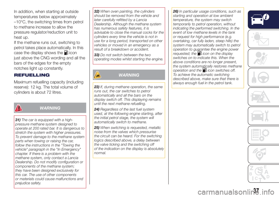 Lancia Ypsilon 2019  Owner handbook (in English) In addition, when starting at outside
temperatures below approximately
–10°C, the switching times from petrol
to methane increase to allow the
pressure regulator/reduction unit to
heat up.
If the m