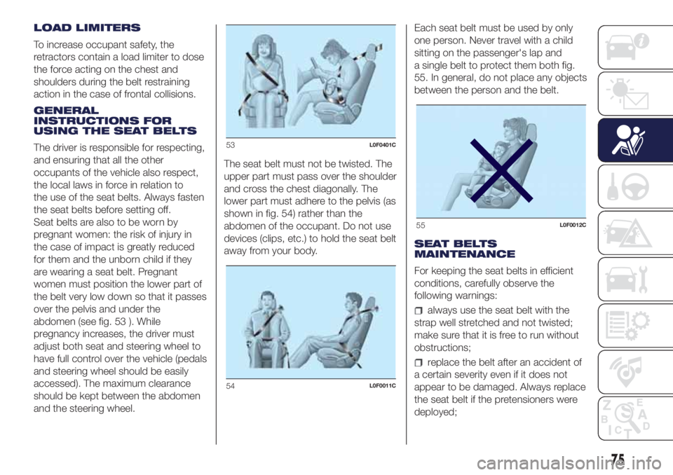 Lancia Ypsilon 2020  Owner handbook (in English) LOAD LIMITERS
To increase occupant safety, the
retractors contain a load limiter to dose
the force acting on the chest and
shoulders during the belt restraining
action in the case of frontal collision