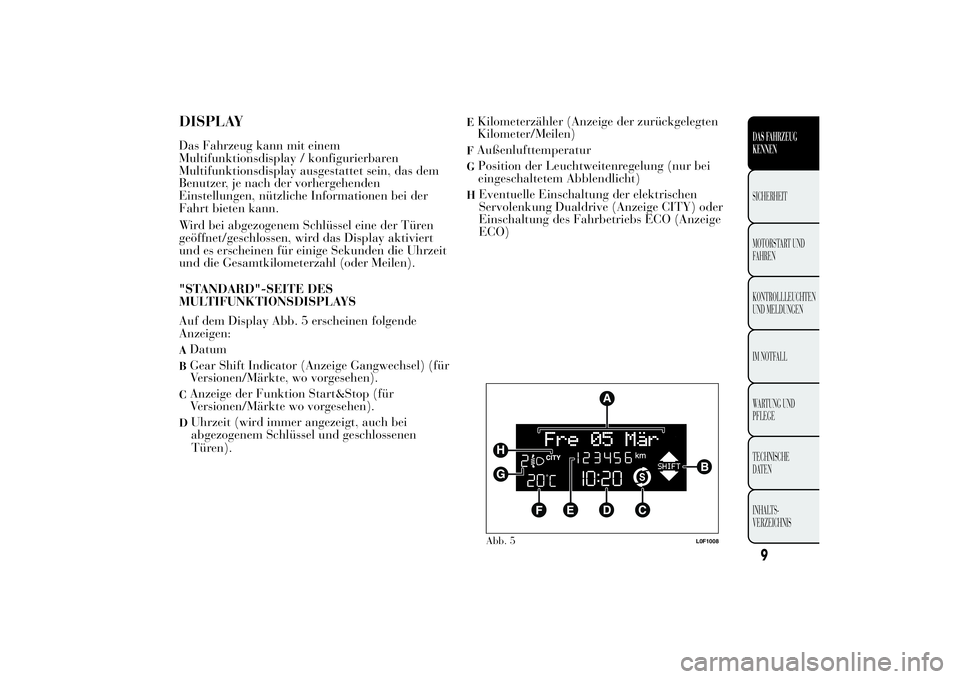 Lancia Ypsilon 2011 Betriebsanleitung (in German) DISPLAYDas Fahrzeug kann mit einem
Multifunktionsdisplay / konfigurierbaren
Multifunktionsdisplay ausgestattet sein, das dem
Benutzer, je nach der vorhergehenden
Einstellungen, nützliche Informatione Lancia Ypsilon 2011 Betriebsanleitung (in German) DISPLAYDas Fahrzeug kann mit einem
Multifunktionsdisplay / konfigurierbaren
Multifunktionsdisplay ausgestattet sein, das dem
Benutzer, je nach der vorhergehenden
Einstellungen, nützliche Informatione