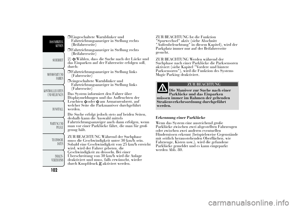 Lancia Ypsilon 2011 Betriebsanleitung (in German) ❒Eingeschaltete Warnblinker und
Fahrtrichtungsanzeiger in Stellung rechts
(Beifahrerseite)
❒Fahrtrichtungsanzeiger in Stellung rechts
(Beifahrerseite)
2)
Wählen, dass die Suche nach der Lücke un Lancia Ypsilon 2011 Betriebsanleitung (in German) ❒Eingeschaltete Warnblinker und
Fahrtrichtungsanzeiger in Stellung rechts
(Beifahrerseite)
❒Fahrtrichtungsanzeiger in Stellung rechts
(Beifahrerseite)
2)
Wählen, dass die Suche nach der Lücke un