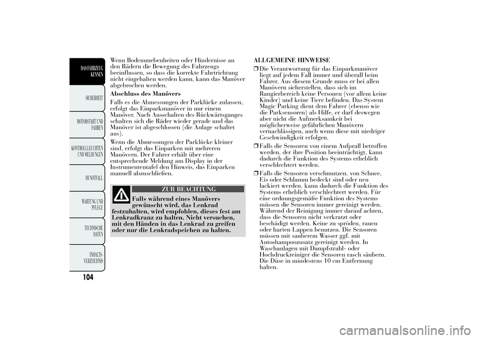 Lancia Ypsilon 2011 Betriebsanleitung (in German) Wenn Bodenunebenheiten oder Hindernisse an
den Rädern die Bewegung des Fahrzeugs
beeinflussen, so dass die korrekte Fahrtrichtung
nicht eingehalten werden kann, kann das Manöver
abgebrochen werden.
Lancia Ypsilon 2011 Betriebsanleitung (in German) Wenn Bodenunebenheiten oder Hindernisse an
den Rädern die Bewegung des Fahrzeugs
beeinflussen, so dass die korrekte Fahrtrichtung
nicht eingehalten werden kann, kann das Manöver
abgebrochen werden.