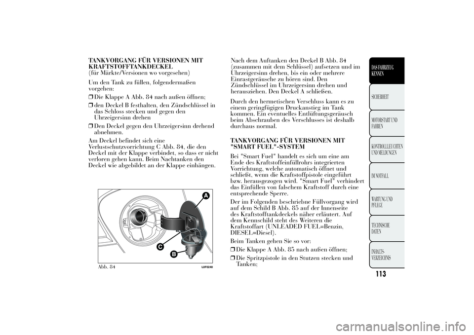 Lancia Ypsilon 2011 Betriebsanleitung (in German) ❒den Deckel B festhalten, den Zündschlüssel in
das Schloss stecken und gegen den
Uhrzeigersinn drehen
❒Den Deckel gegen den Uhrzeigersinn drehend
abnehmen.
Am Deckel befindet sich eine
Verlustsc Lancia Ypsilon 2011 Betriebsanleitung (in German) ❒den Deckel B festhalten, den Zündschlüssel in
das Schloss stecken und gegen den
Uhrzeigersinn drehen
❒Den Deckel gegen den Uhrzeigersinn drehend
abnehmen.
Am Deckel befindet sich eine
Verlustsc