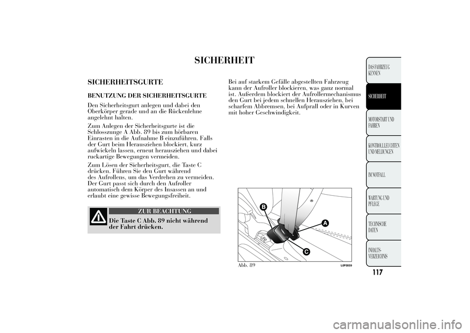 Lancia Ypsilon 2011 Betriebsanleitung (in German) SICHERHEIT
SICHERHEITSGURTEBENUTZUNG DER SICHERHEITSGURTE
Den Sicherheitsgurt anlegen und dabei den
Oberkörper gerade und an die Rückenlehne
angelehnt halten.
Zum Anlegen der Sicherheitsgurte ist di Lancia Ypsilon 2011 Betriebsanleitung (in German) SICHERHEIT
SICHERHEITSGURTEBENUTZUNG DER SICHERHEITSGURTE
Den Sicherheitsgurt anlegen und dabei den
Oberkörper gerade und an die Rückenlehne
angelehnt halten.
Zum Anlegen der Sicherheitsgurte ist di