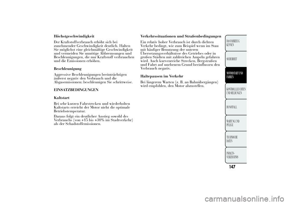 Lancia Ypsilon 2011 Betriebsanleitung (in German) Höchstgeschwindigkeit
Der Kraftstoffverbrauch erhöht sich bei
zunehmender Geschwindigkeit deutlich. Halten
Sie möglichst eine gleichmäßige Geschwindigkeit
und vermeiden Sie unnötige Abbremsungen Lancia Ypsilon 2011 Betriebsanleitung (in German) Höchstgeschwindigkeit
Der Kraftstoffverbrauch erhöht sich bei
zunehmender Geschwindigkeit deutlich. Halten
Sie möglichst eine gleichmäßige Geschwindigkeit
und vermeiden Sie unnötige Abbremsungen