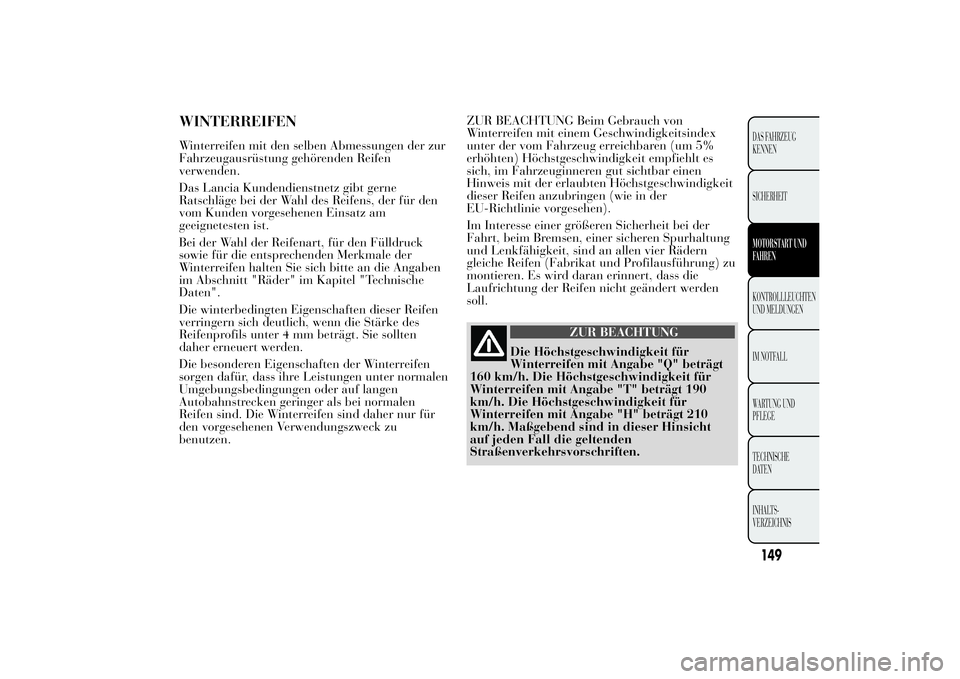 Lancia Ypsilon 2011 Betriebsanleitung (in German) WINTERREIFENWinterreifen mit den selben Abmessungen der zur
Fahrzeugausrüstung gehörenden Reifen
verwenden.
Das Lancia Kundendienstnetz gibt gerne
Ratschläge bei der Wahl des Reifens, der für den
Lancia Ypsilon 2011 Betriebsanleitung (in German) WINTERREIFENWinterreifen mit den selben Abmessungen der zur
Fahrzeugausrüstung gehörenden Reifen
verwenden.
Das Lancia Kundendienstnetz gibt gerne
Ratschläge bei der Wahl des Reifens, der für den